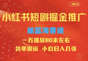 小红书短剧推广，蓝海新赛道，一万播放80元左右，简单搬运适合小白日入几张-小何资源库