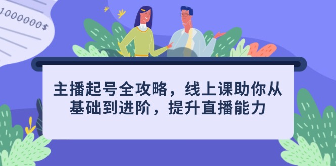 （14621期）主播起号全攻略，线上课助你从基础到进阶，提升直播能力-小何资源库