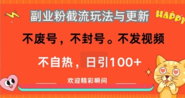 副业粉截流玩法与更新，不废号，不封号，不发视频，不自热，日引100+-小何资源库