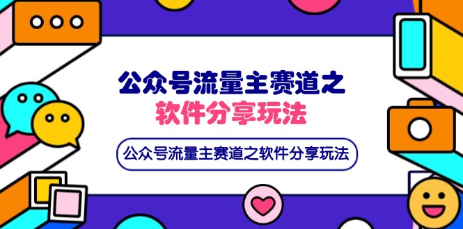 （14226期）公众号流量主赛道之软件分享玩法，条条爆款，还可以配合网盘拉新-小何资源库
