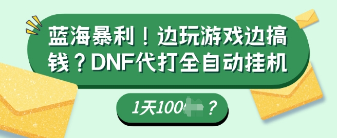蓝海暴利，边玩游戏边搞钱？DNF代打全自动运行1天多张？-小何资源库