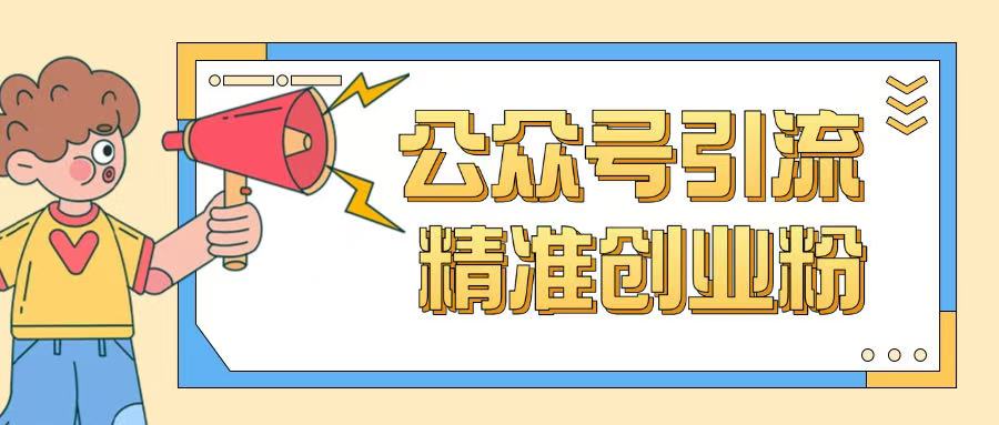 公众号引流创业粉玩法，0基础即可轻松掌握流量-小何资源库