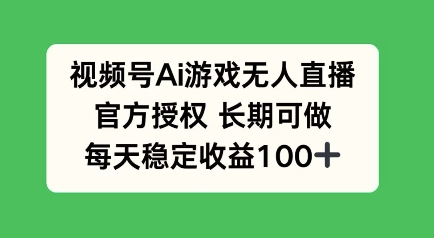 视频号AI游戏无人直播，官方授权长期可做，每天收益100+-小何资源库