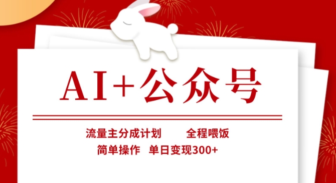 AI+公众号，流量主分成计划，全程喂饭，简单操作，单日变现3张+【揭秘】-小何资源库