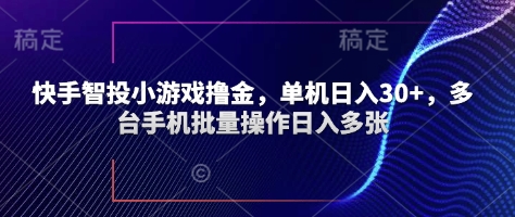 快手智投小游戏撸金，单机日入30+，多台手机批量操作日入多张-小何资源库