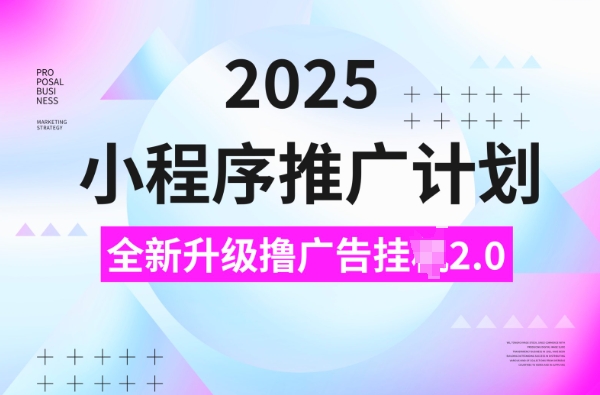 2025小程序推广计划，撸广告挂JI3.0玩法，日均5张【揭秘】-小何资源库