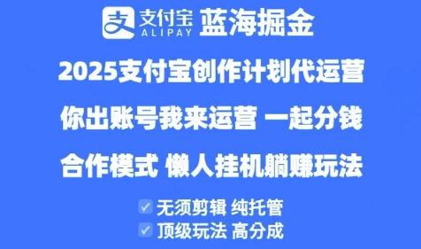 2025支付宝创作者分成计划代运营，纯托管，高分成，合作模式【揭秘】-小何资源库
