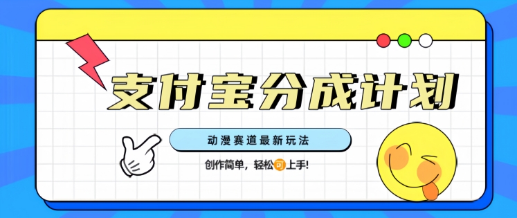 支计宝分成计划，动漫赛道最新玩法，创作简单，轻松上手-小何资源库