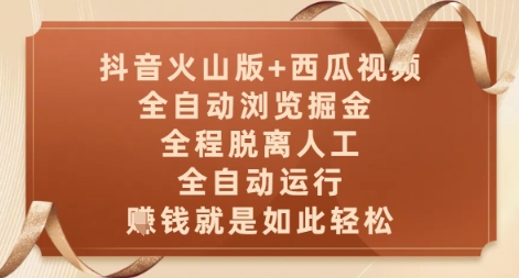 抖音火山版+西瓜视频双平台，全自动浏览掘金 ，全程脱离人工，全自动运行，挣米就是如此轻松【揭秘】-小何资源库