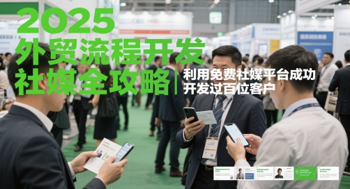 2025外贸流程开发社媒全攻略，利用免费社媒平台成功开发过百位客户-小何资源库