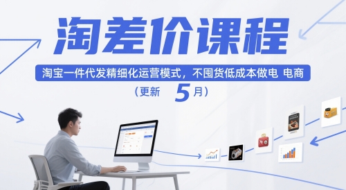 淘差价课程，淘宝一件代发精细化运营模式，不囤货低成本做电商（更新5月）-小何资源库