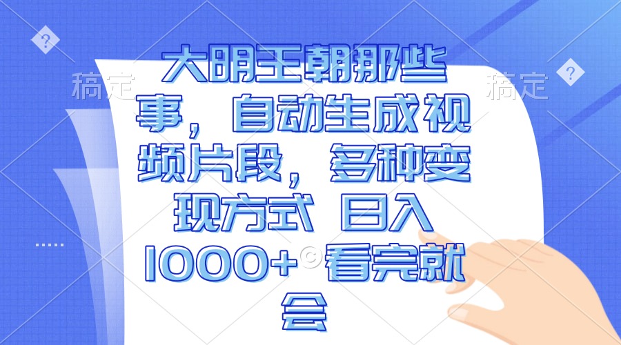 （13528期）大明王朝那些事，自动生成视频片段，多种变现方式 日入1000+ 看完就会-小何资源库