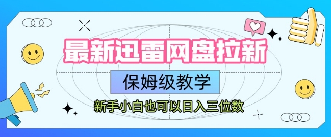 最新迅雷网盘拉新，保姆级教学，新手小白也可以日入三位数-小何资源库