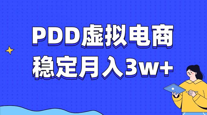 （13801期）PDD虚拟电商教程，稳定月入3w+，最适合普通人的电商项目-小何资源库