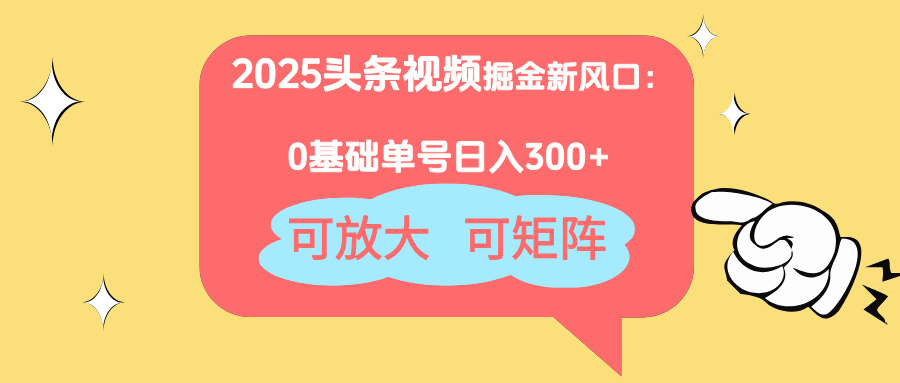 （14460期）2025头条视频掘金新风口：0基础日入300+，可放大，可矩阵-小何资源库