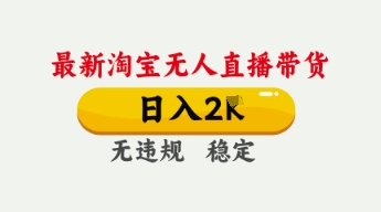 4月最新淘宝无人直播带货，日入数张，不违规不封号，独家技术，操作简单【揭秘】-小何资源库