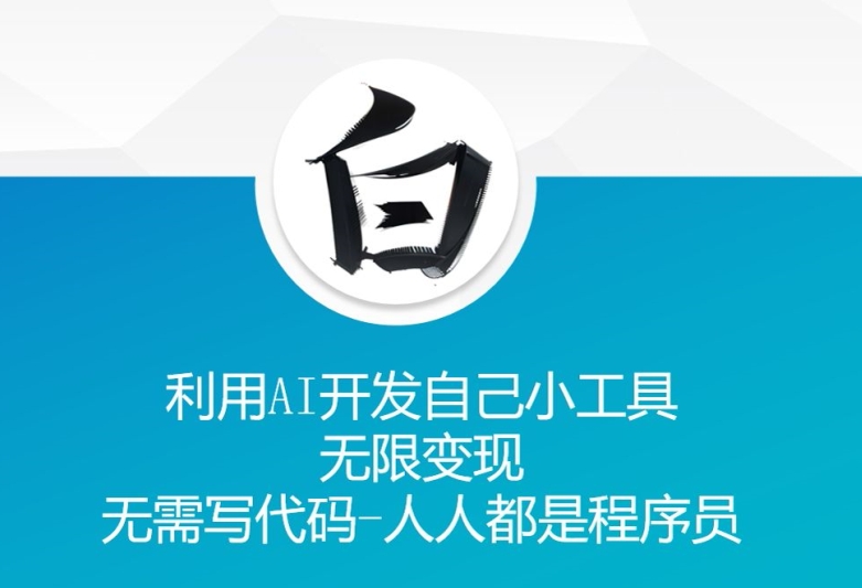 利用AI开发自己小工具 无限变现 无需写代码 人人都是程序员-小何资源库
