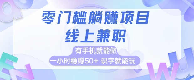 零门槛躺挣项目，线上兼职，有手机就能做 一小时稳挣50+，识字就能玩【揭秘】-小何资源库