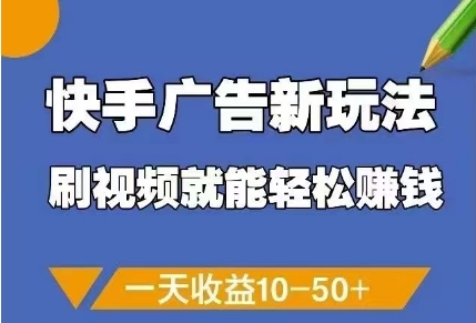 快手广告新玩法，刷视频就能轻松挣钱，一天收益10-50+-小何资源库