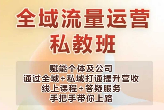 全域流量运营操盘课，赋能个体及公司通过全域+私域打通提升营收-小何资源库