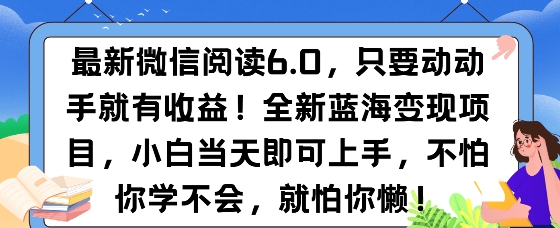 最新微信阅读6.0，纯0撸，可批量放大操作，简单0成本-小何资源库