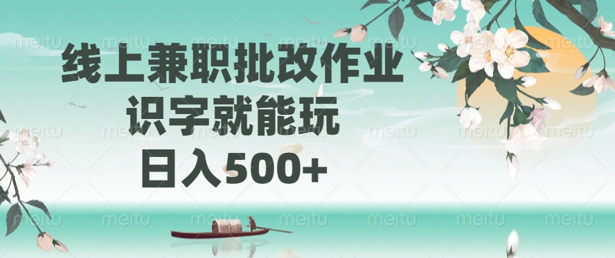 （14420期）线上兼职批改作业，识字就能玩，日入500+-小何资源库
