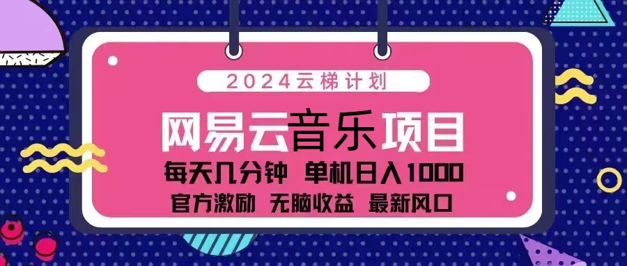 （13263期）2024云梯计划 网易云音乐项目：每天几分钟 单机日入1000 官方激励 无脑…-小何资源库