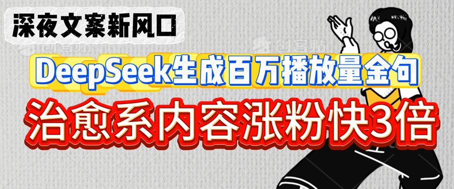 深夜文案新风口：DeepSeek生成百万播放量金句，治愈系内容涨粉快3倍-小何资源库