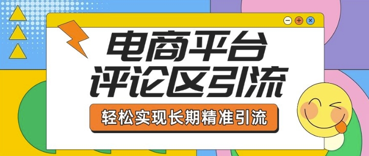 电商平台评论区引流，从基础操作到发布内容，引流技巧，轻松实现长期精准引流-小何资源库