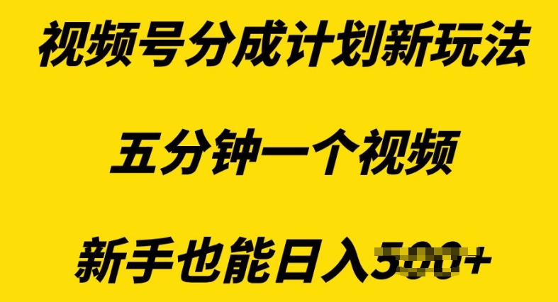 视频号分成计划新玩法，五分钟一个视频，新手也能日入多张-小何资源库