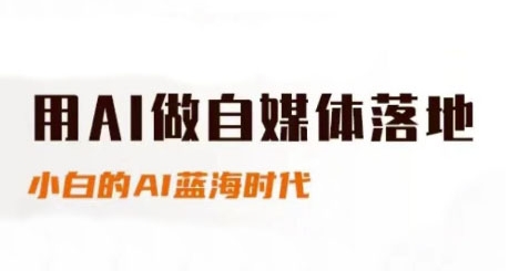 用AI做自媒体落地，适合新手快速入门与进阶，小白的AI蓝海时代-小何资源库