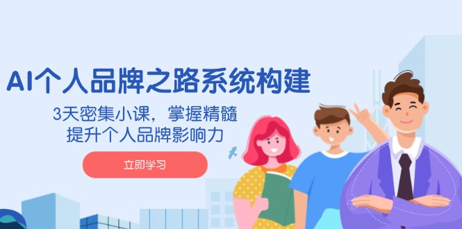 （14566期）AI 个人品牌之路系统构建，3天密集小课，掌握精髓，提升个人品牌影响力-小何资源库