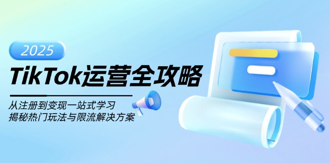 （14105期）TikTok运营全攻略，从注册到变现一站式学习，揭秘热门玩法与限流解决方案-小何资源库