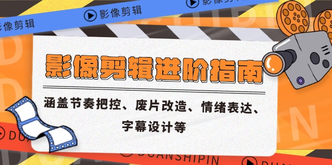 （14941期）影像剪辑进阶指南，涵盖节奏把控、废片改造、情绪表达、字幕设计等-小何资源库
