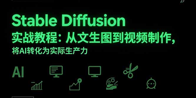 （15494期）Stable Diffusion实战教程：从文生图到视频制作，将AI转化为实际生产力-小何资源库