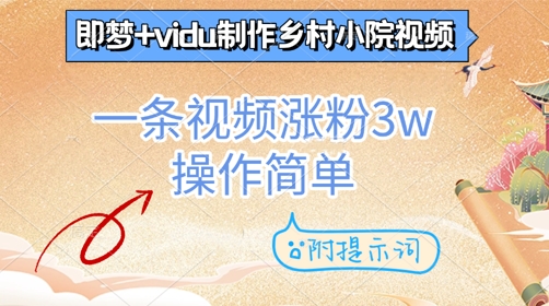 即梦+vidu制作乡村小院视频，一条视频涨粉3w，操作简单，附提示词-小何资源库