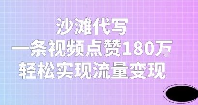 沙滩代写，一条视频点赞180W，轻松实现流量变现-小何资源库