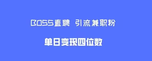 boss直聘引流兼职粉，单日变现四位数-小何资源库
