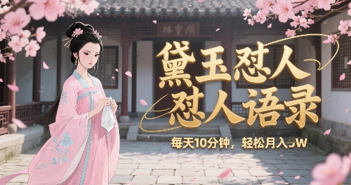 林黛玉怼人语录怼人鸡汤，AI产出图片视频文案，每天十分钟，创作者分成月收益1W+-小何资源库