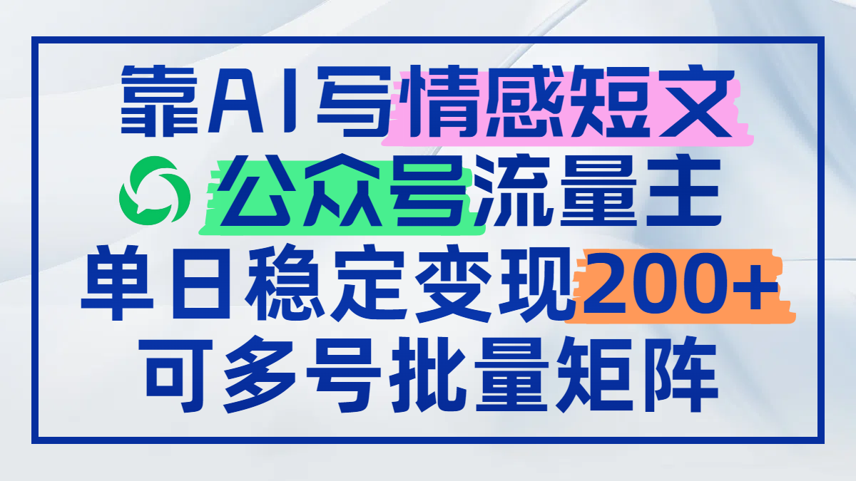 （14712期）靠AI写情感短文，公众号流量主日赚200+，可多号批量矩阵-小何资源库