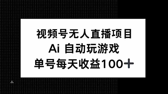 （14227期）视频号无人直播项目，AI自动玩游戏，每天收益150+-小何资源库
