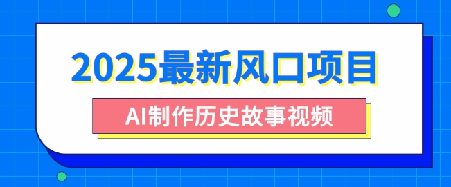 2025最新风口项目，AI制作历史故事视频，零基础也能做爆款，附保姆级教程-小何资源库