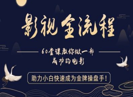 【影视全流程】教你做一部成功的电影，助力小白快速成为金牌操盘手-小何资源库