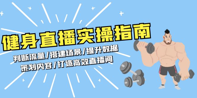 （13545期）健身直播实操指南：判断流量/搭建场景/提升数据/策划内容/打造高效直播间-小何资源库