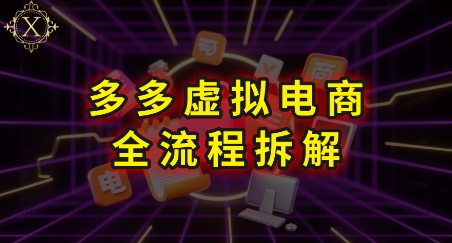 拼多多虚拟电商全流程拆解，深度学习每一个环节，看完即可上手实操-小何资源库