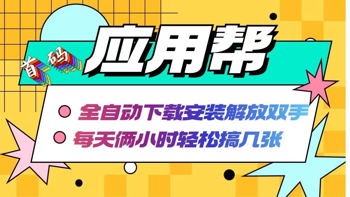 应用帮下载安装拉新玩法 全自动下载安装到卸载 每天俩小时轻松搞几张-小何资源库