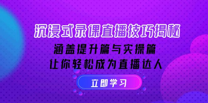 （14022期）沉浸式-录课直播技巧揭秘：涵盖提升篇与实操篇, 让你轻松成为直播达人-小何资源库