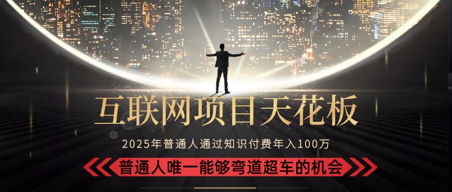 （15361期）2025“互联网项目天花板”：不做韭菜，做镰刀！“月入 10W+ 普通人弯道…-小何资源库