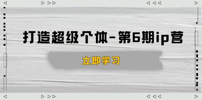 （14014期）打造 超级个体-第6期ip营：商业认知,产品设计,成交演练,解决知识变现难题-小何资源库