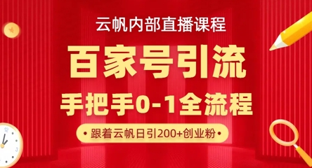 【云帆内部直播课】百家号高效引流 ，单号单日引300+精准创业粉，一分钟一条原创素材，引爆你的私域流量-小何资源库